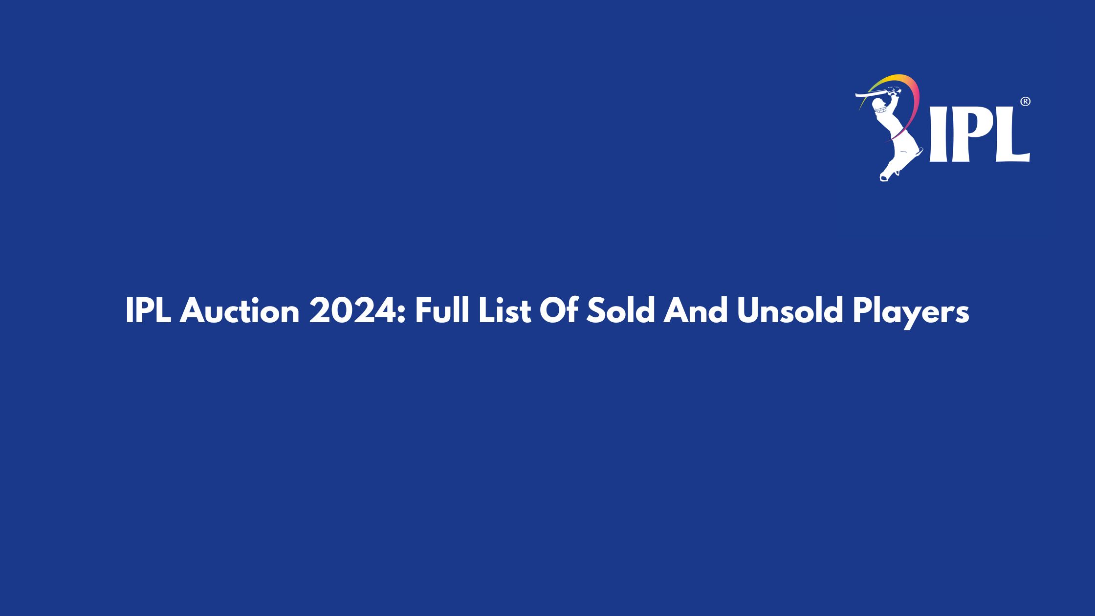 IPL Auction 2024: Full List Of Sold And Unsold Players