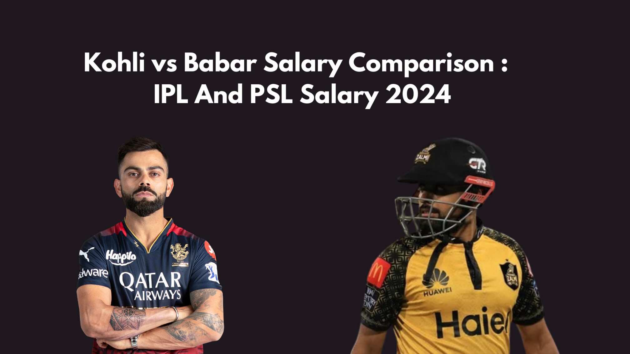 Kohli vs Babar Salary Comparison : IPL And PSL Salary 2024